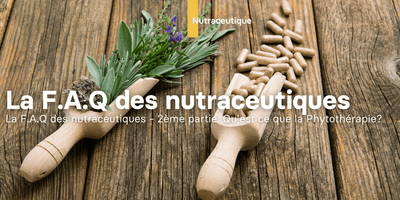 La F.A.Q des nutraceutiques - 2ème partie: Qu'est ce que la Phytothérapie?