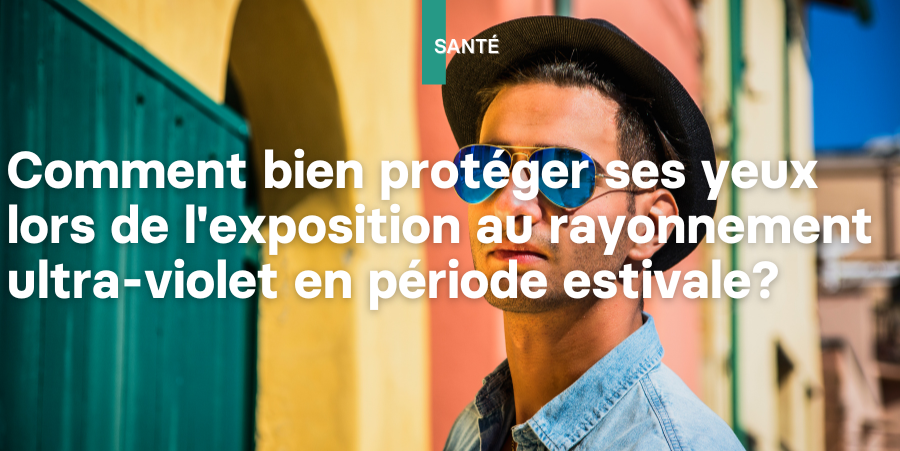 Illustration: Comment bien protéger ses yeux lors de l'exposition au rayonnement ultra-violet en période estivale?