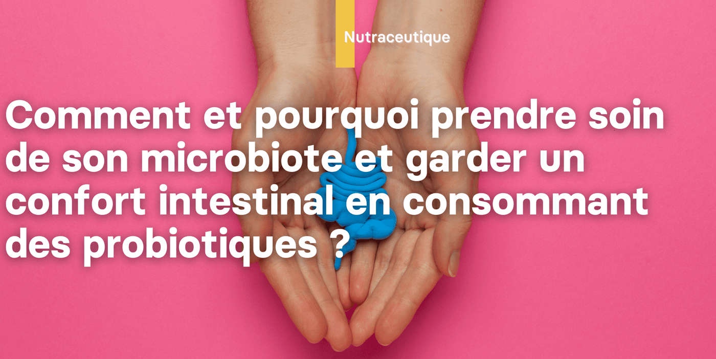 Blog Phytocea: Comment et pourquoi prendre soin de son microbiote et garder un confort intestinal en consommant des probiotiques