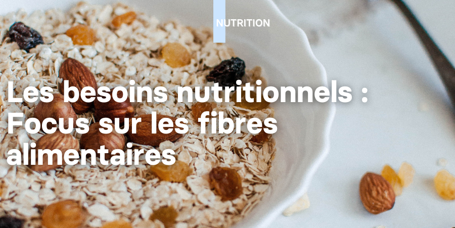 Les besoins nutritionnels : Focus sur les fibres alimentaires