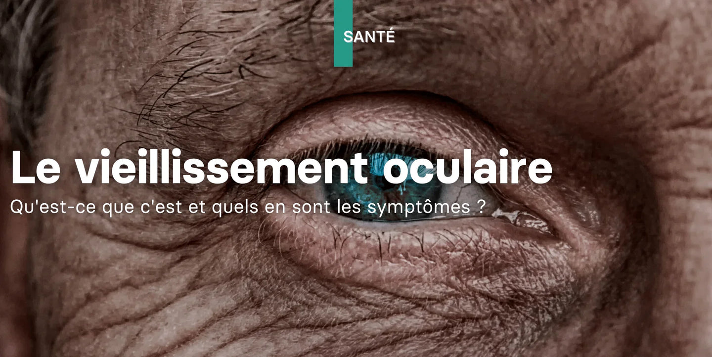 Qu'est-ce que le vieillissement oculaire ? 