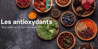 Les antioxydants: Que sont-ils? A quoi servent-ils?
