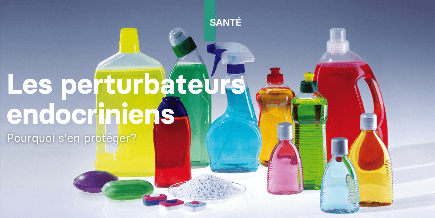 Les perturbateurs endocriniens: Pourquoi s'en protéger?